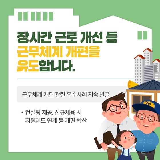 장시간 근로 개선 등 근무체계 개편을 유도합니다.