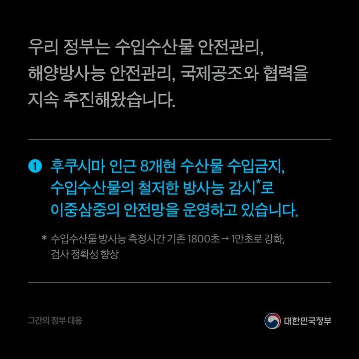 우리 정부는 수입수산물 안전관리   해양방사능 안전관리 국제공조와 협력을   지속 추진해왔습니다.