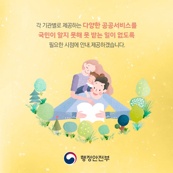 다양한 공공서비스를 국민이 알지 못해 못 받는 일이 없도록 필요한 시점에 안내 제공하겠습니다.