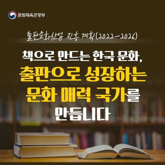 앞으로 5년간 우리 출판문화산업의 지원 방향을 담은 ‘출판문화산업진흥계획(2022~2026)’을 소개합니다.