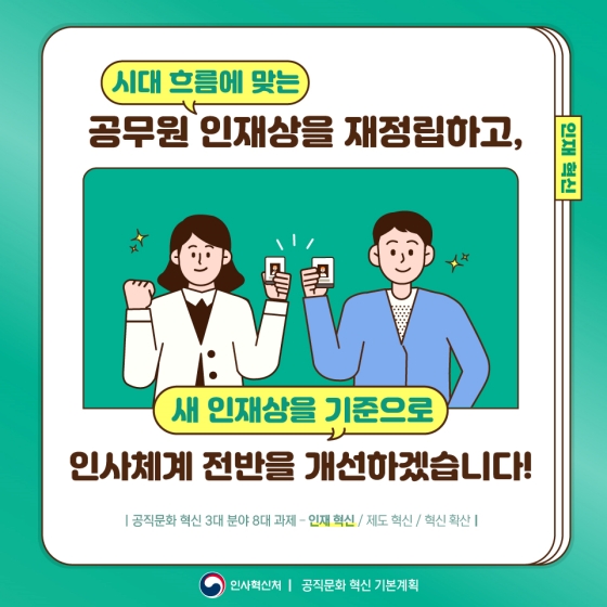 시대 흐름에 맞는 공무원 인재상을 재정립하고, 인사체계 전반을 개선하겠습니다!