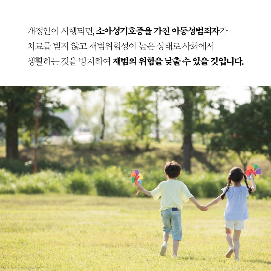 소아성기호증 아동성범죄자 치료감호를 확대하여 재범의 위험을 낮추겠습니다.