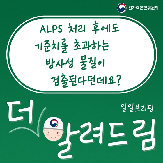 ALPS 처리 후에도 기준치를 초과하는 방사성 물질이 검출된다던데요?