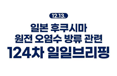 후쿠시마 원전 오염수 방류 관련 일일 브리핑(12.13.)