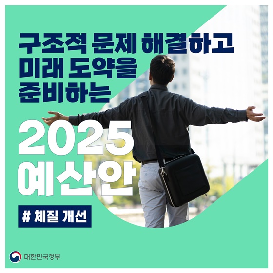 구조적 문제를 해결하고 미래 도약을 준비하는 2025 예산안 [체질 개선]