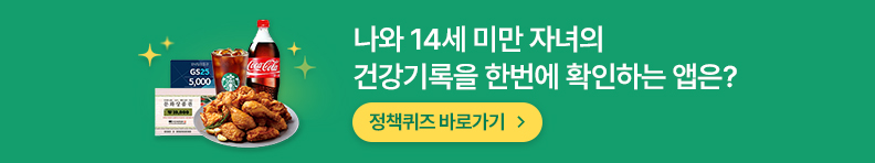 나와 14세 미만 자녀의 건강기록을 한번에 확인하는 앱은? 정책퀴즈 바로가기