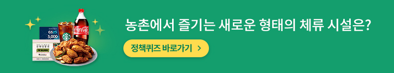 농촌에서 즐기는 새로운 형태의 체류 시설은? 정책퀴즈 바로가기