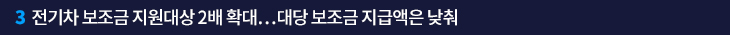 3. 전기차 보조금 지원대상 2배 확대…대당 보조금 지급액은 낮춰