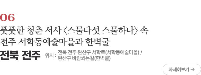 06 풋풋한 청춘 서사 〈스물다섯 스물하나〉 속 전주 서학동예술마을과 한벽굴 위치 : 전북 전주 완산구 서학로(서학동예술마을) / 완산구 바람쐬는길(한벽굴)