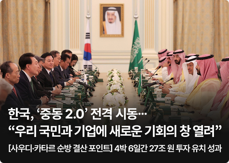 한국, ‘중동 2.0’ 전격 시동…“우리 국민과 기업에 새로운 기회의 창 열려” [사우디·카타르 순방 결산 포인트] 4박 6일간 27조 원 투자 유치 성과