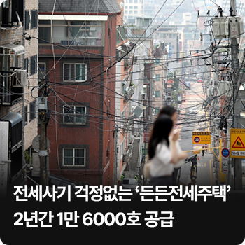 전세사기 걱정없는 ‘든든전세주택 ’ 2년간 1만 6000호 공급