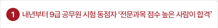 1. 내년부터 9급 공무원 시험 동점자 ‘전문과목 점수 높은 사람이 합격’