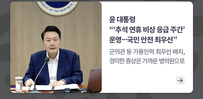 윤 대통령 “‘추석 연휴 비상 응급 주간’ 운영…국민 안전 최우선” - 군의관 등 가용인력 최우선 배치, 경미한 증상은 가까운 병의원으로