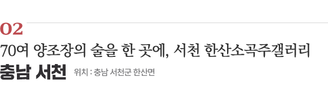 02 70여 양조장의 술을 한 곳에, 서천 한산소곡주갤러리 / 위치 : 충남 서천군 한산면 / 자세히보기