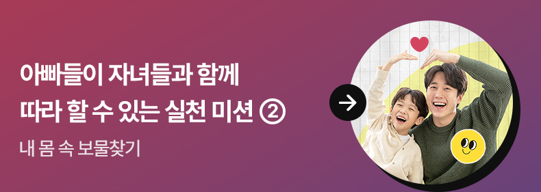 아빠들이 자녀들과 함께 따라 할 수 있는 실천 미션 ②  내 몸 속 보물찾기