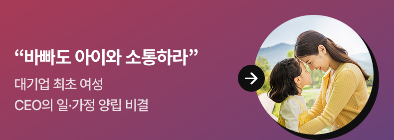 “바빠도 아이와 소통하라” 대기업 최초 여성 CEO의 일·가정 양립 비결 