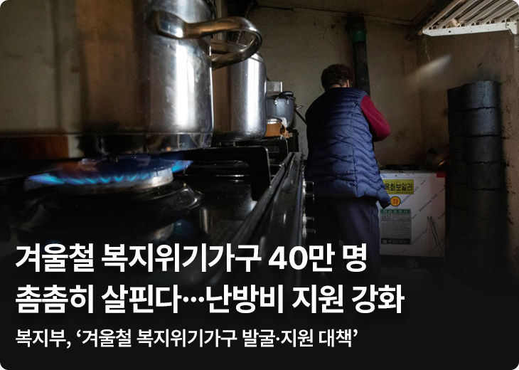 겨울철 복지위기가구 40만 명 촘촘히 살핀다…난방비 지원 강화 복지부, ‘겨울철 복지위기가구 발굴·지원 대책’ 