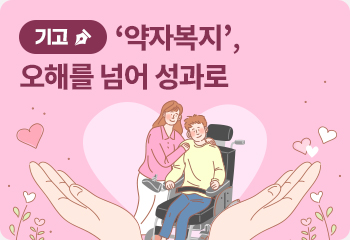 ‘약자복지’, 오해를 넘어 성과로