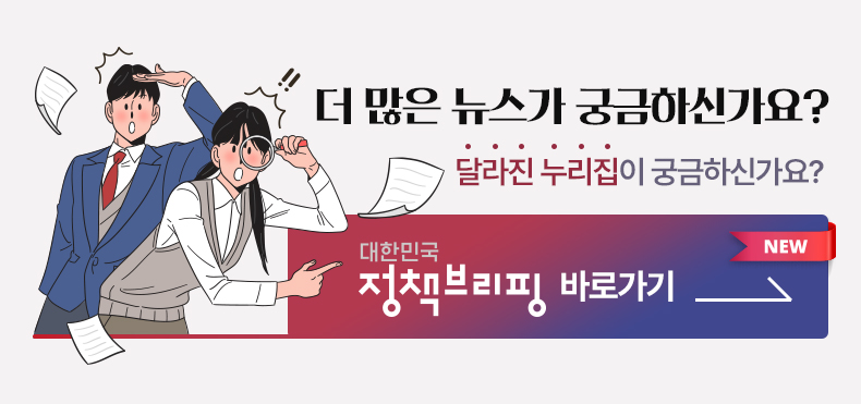 더 많은 뉴스가 궁금하신가요? 달라진 누리집이 궁금하신가요? 대한민국 정책브리핑 바로가기