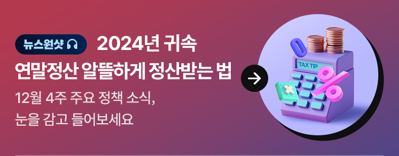 [뉴스 원샷] 2024년 귀속 연말정산 알뜰하게 정산받는 법 12월4주 주요 정책 소식, 눈을 감고 들어보세요 