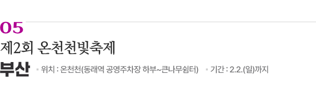 05 제2회 온천천빛축제 / 위치: 부산 온천천(동래역 공영주차장 하부~큰나무쉼터) / 기간: 2.2.(일)까지 / 자세히보기