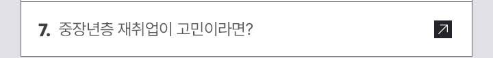 7. 중장년층 재취업이 고민이라면?